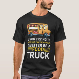 T-shirt Voiture il vaut mieux être un camion de nourriture