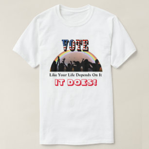 T-shirt VOTE Comme Votre Vie En Dépend...C'EST LE CAS !