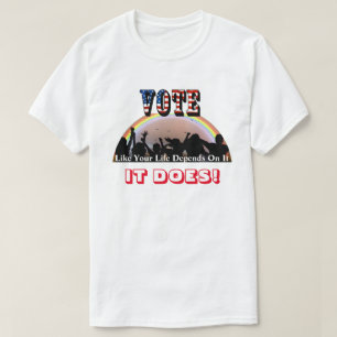 T-shirt VOTE Comme Votre Vie En Dépend...C'EST LE CAS !
