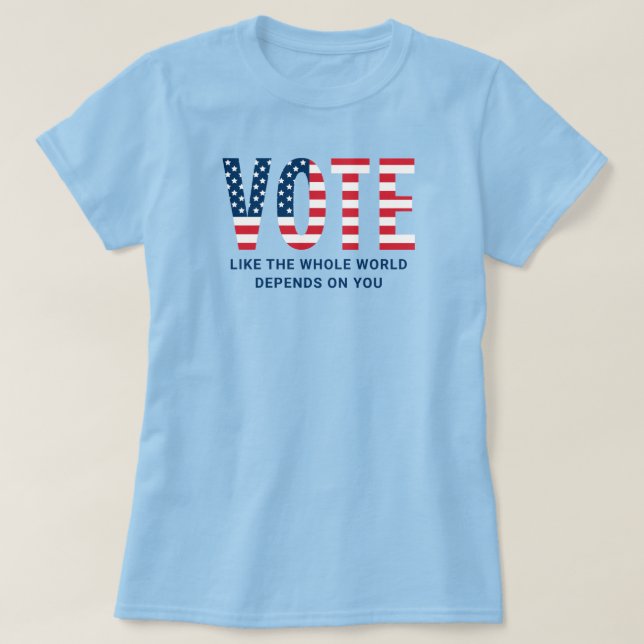 T-shirt Votez comme le monde entier dépend de vous Femmes (Design devant)
