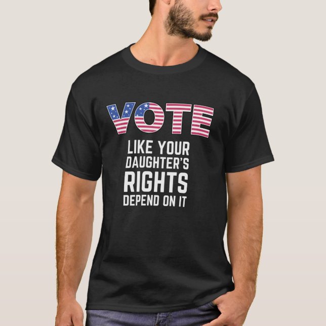 T-shirt Votez comme les droits de votre fille Dépendent d' (Devant)