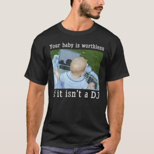 T-shirt Votre bébé n'a pas de valeur s'il n'est pas un Dj