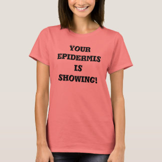T-shirt Votre épiderme est en train de le montrer !