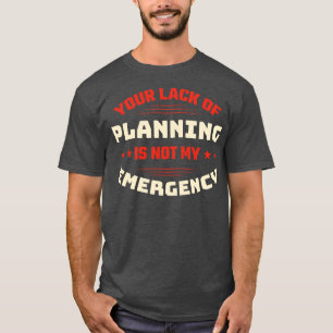 T-shirt Votre Manque De Planification N'Est Pas Mon Sarcas