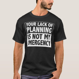 T-shirt Votre manque de planification n'est pas mon urgenc