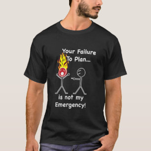 T-shirt Votre manque de prévoir n'est pas mon urgence !