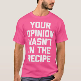 T-shirt Votre opinion n'était pas dans la cuisine de récip