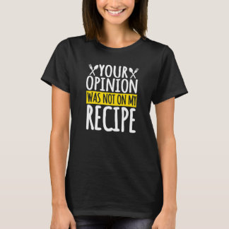 T-shirt Votre Opinion N'Était Pas Dans Ma Recette Cuisine 