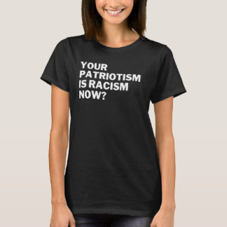 T-shirt Votre patriotisme est maintenant du racisme Anti r