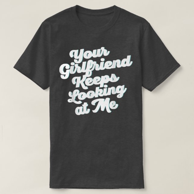T-shirt Votre Petite Amie Continue À Me Regarder  (Design devant)
