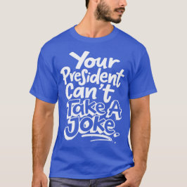 T-shirt Votre Président Ne Peut Pas Faire Une Blague Satir