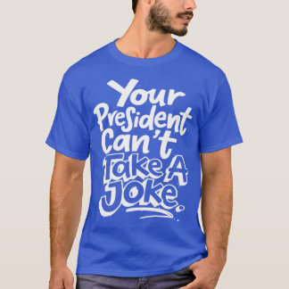 T-shirt Votre Président Ne Peut Pas Faire Une Blague Satir