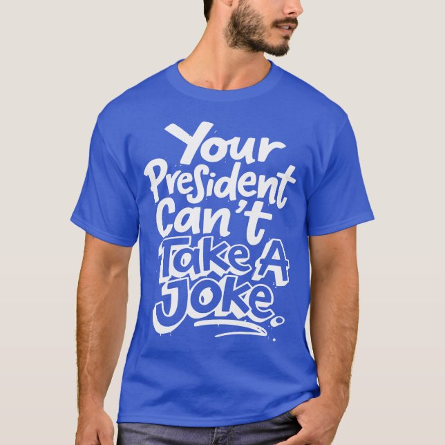T-shirt Votre Président Ne Peut Pas Faire Une Blague Satir (Devant)