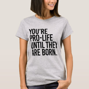 T-shirt Votre Pro-LIfe jusqu'à ce qu'ils naissent