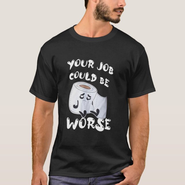 T-shirt Votre Travail Pourrait Être Pire T- (Devant)