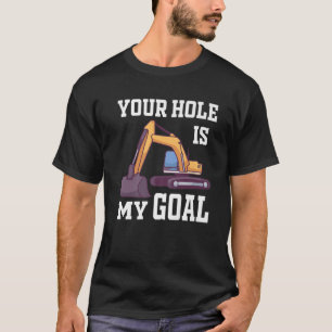 T-shirt Votre Trou Est Mon Objectif / Excavateur