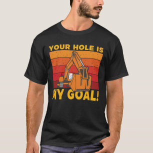 T-shirt Votre Trou Est Mon Objectif Excavateur Digger