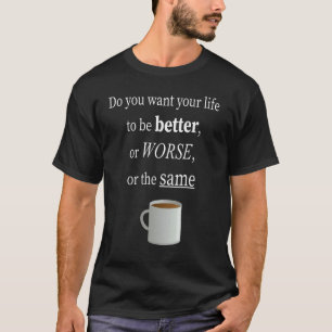 T-shirt Voulez-vous que votre vie soit meilleure Collègue
