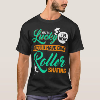 T-shirt Vous Avez De La Chance, Je Pourrais Avoir Pu Aller