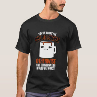 T-shirt Vous avez de la chance, je suis à court de café Ci