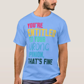 T-shirt vous avez droit à votre mauvaise opinion selon laq