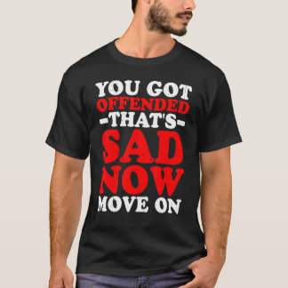 T-shirt Vous avez été offensé, c'est triste, allez-y