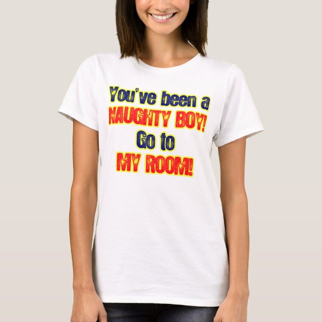 T-shirt Vous avez été un garçon vilain allez à ma pièce (Devant)