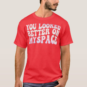 T-shirt Vous avez l'air mieux sur Myspace