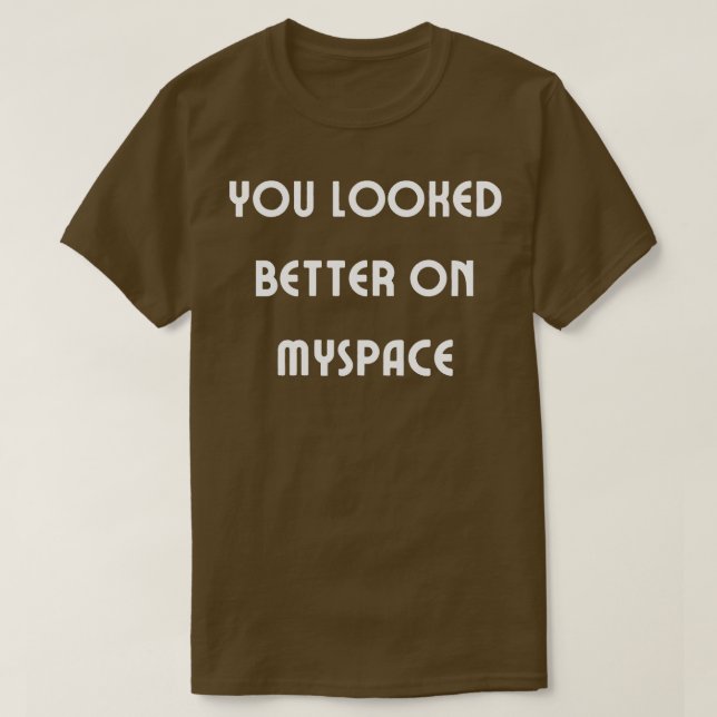 T-shirt Vous avez l'air mieux sur Myspace 4 (Design devant)