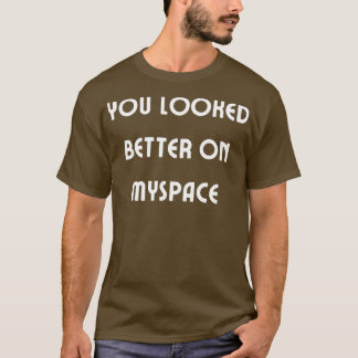 T-shirt Vous avez l'air mieux sur Myspace 4