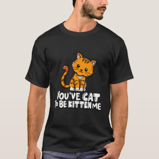 T-shirt Vous avez le chat pour être chaton moi mignon chat