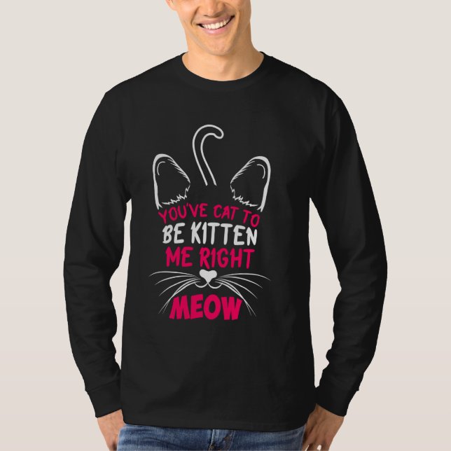 T-shirt Vous avez le chat pour être Kitten moi juste Meow  (Devant)