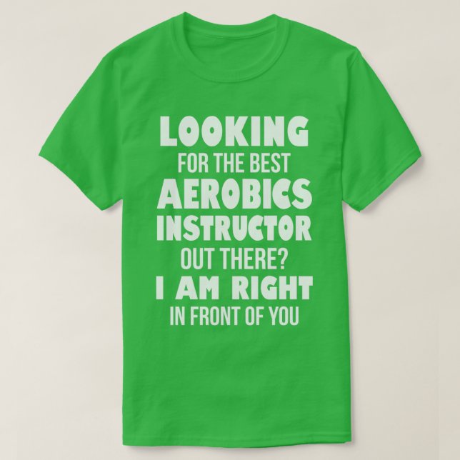 T-shirt Vous Cherchez Le Meilleur Instructeur D'Aérobic Là (Design devant)