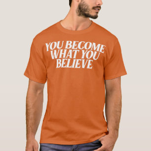 T-shirt vous devenez ce que vous croyez 4