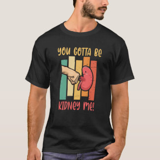 T-shirt Vous Devez Être Un Donateur D'Orgue De Kidney Me