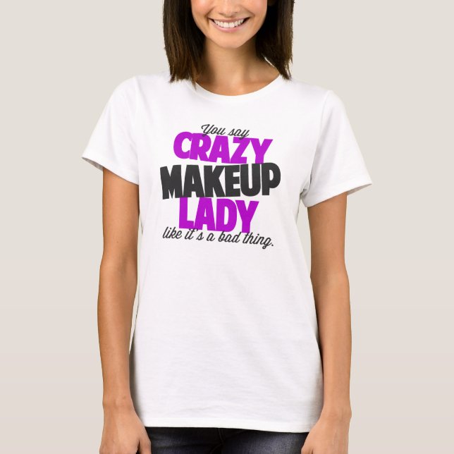 T-shirt Vous dites la dame folle de maquillage comme le (Devant)