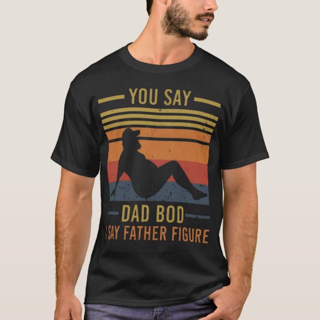 T-shirt Vous Dites Papa Bod Je Dis Père Figure Drôle Pères (Devant)