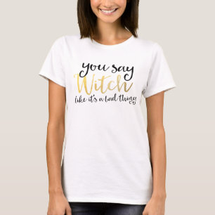 T-SHIRT VOUS DITES SORCIÈRE COMME SI C'ÉTAIT UNE MAUVAISE