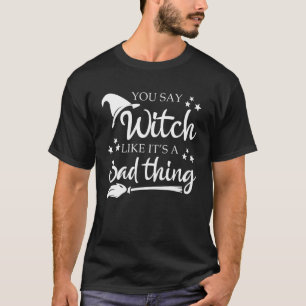 T-shirt Vous Dites Sorcière Comme Une Mauvaise Chose Hallo