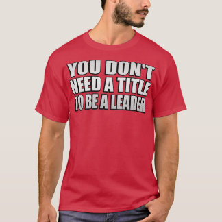 T-shirt Vous donx27t a besoin d'un titre pour être un lead