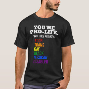 T-shirt Vous êtes Anti-avortement jusqu'à ce qu'ils soient