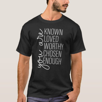 T-shirt Vous êtes connu Vous êtes connu Loved Worthy Chose