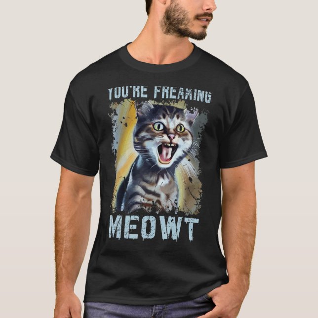 T-shirt Vous êtes en train de freaking Meowt Chat Mème Meo (Devant)