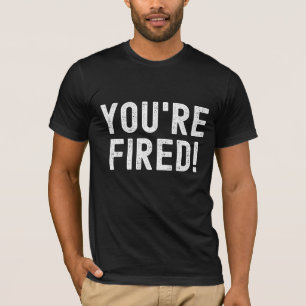 T-shirt Vous êtes Fired ! - Prends Ça, Patron !