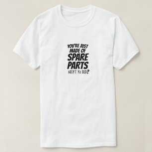 T-shirt Vous êtes juste fait de pièces de rechange N'est-c