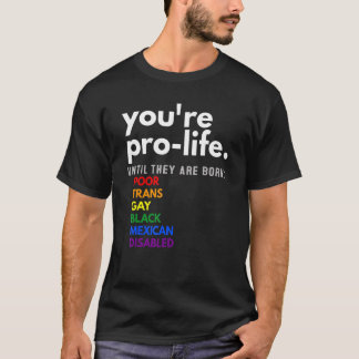 T-shirt Vous êtes Prolife jusqu'à ce qu'ils soient nés Pau