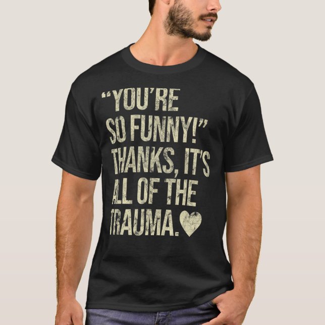 T-shirt Vous êtes si drôle Merci C'est tout le traumatisme (Devant)