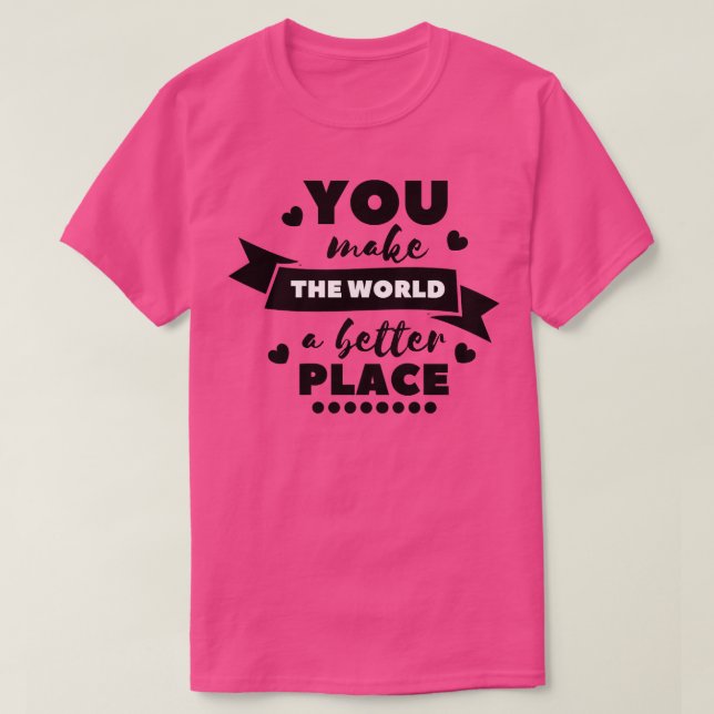 T-shirt Vous faites du monde un meilleur endroit 9 (Design devant)