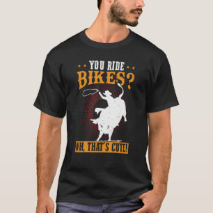 T-shirt Vous faites du vélo Oh C'est mignon Bull Rider