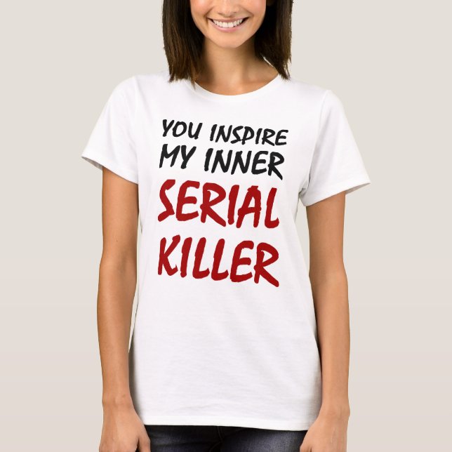 T-shirt Vous inspirez mon assassin en série intérieur (Devant)